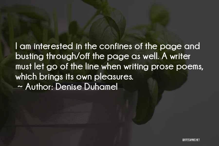 Denise Duhamel Quotes: I Am Interested In The Confines Of The Page And Busting Through/off The Page As Well. A Writer Must Let