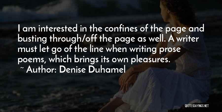 Denise Duhamel Quotes: I Am Interested In The Confines Of The Page And Busting Through/off The Page As Well. A Writer Must Let