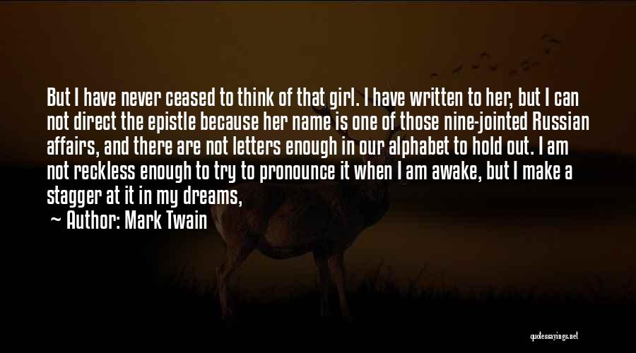 Mark Twain Quotes: But I Have Never Ceased To Think Of That Girl. I Have Written To Her, But I Can Not Direct