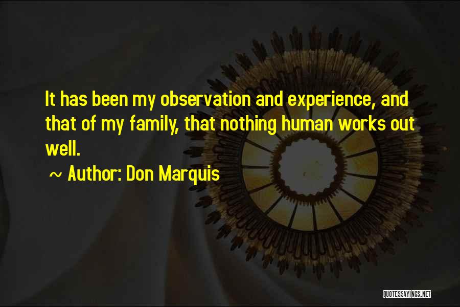 Don Marquis Quotes: It Has Been My Observation And Experience, And That Of My Family, That Nothing Human Works Out Well.
