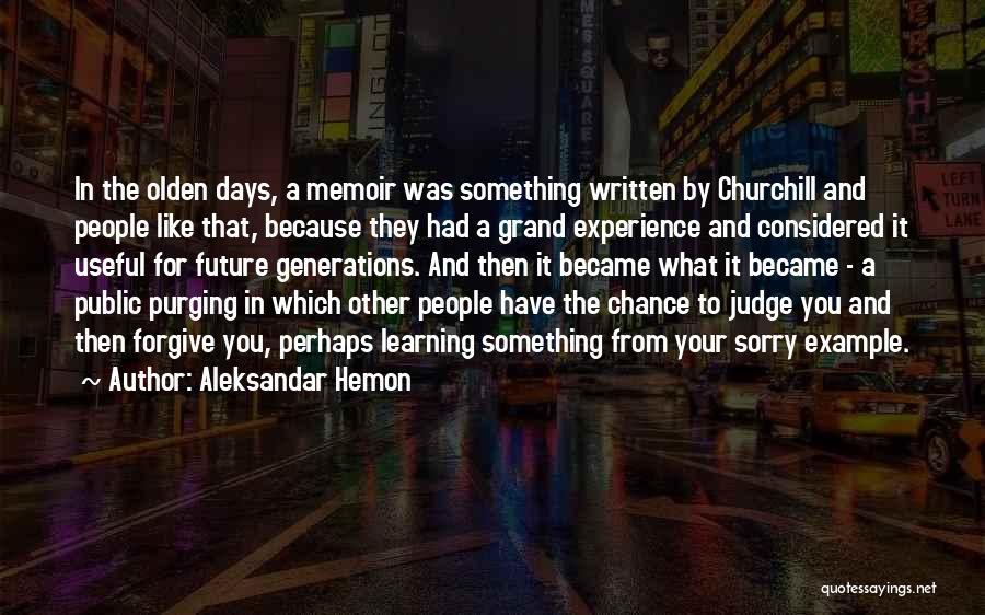 Aleksandar Hemon Quotes: In The Olden Days, A Memoir Was Something Written By Churchill And People Like That, Because They Had A Grand