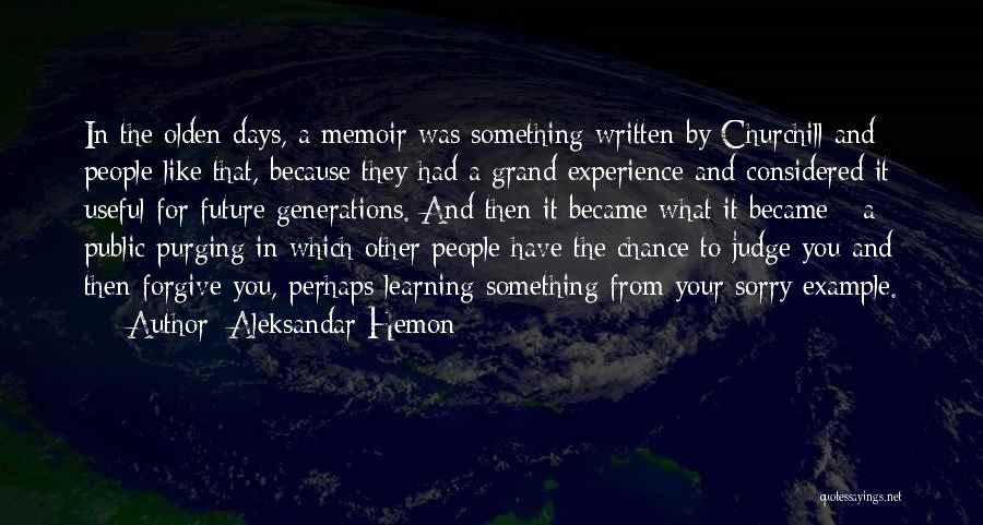 Aleksandar Hemon Quotes: In The Olden Days, A Memoir Was Something Written By Churchill And People Like That, Because They Had A Grand