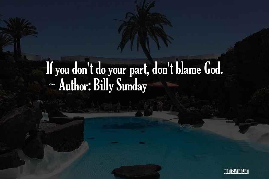 Billy Sunday Quotes: If You Don't Do Your Part, Don't Blame God.