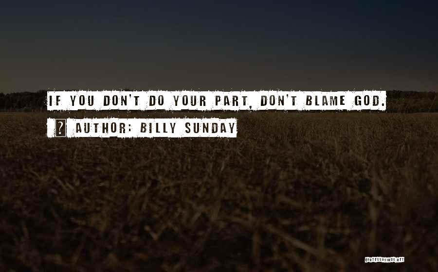 Billy Sunday Quotes: If You Don't Do Your Part, Don't Blame God.