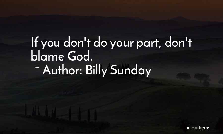 Billy Sunday Quotes: If You Don't Do Your Part, Don't Blame God.