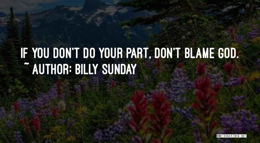 Billy Sunday Quotes: If You Don't Do Your Part, Don't Blame God.