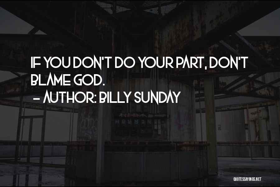 Billy Sunday Quotes: If You Don't Do Your Part, Don't Blame God.