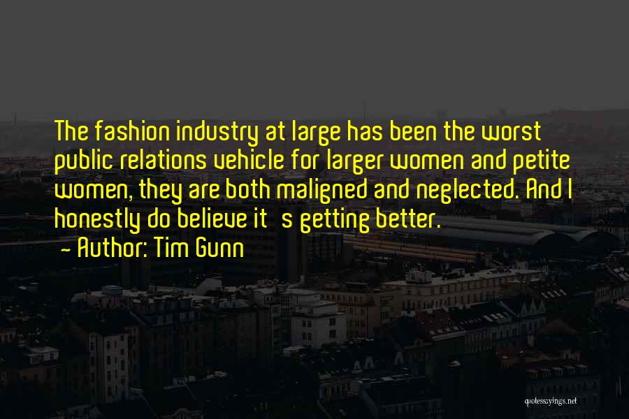 Tim Gunn Quotes: The Fashion Industry At Large Has Been The Worst Public Relations Vehicle For Larger Women And Petite Women, They Are