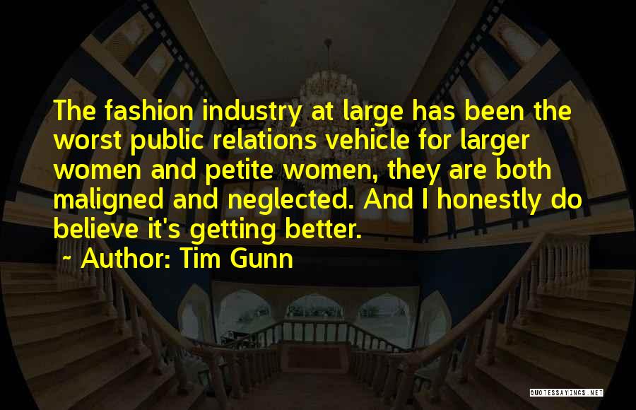 Tim Gunn Quotes: The Fashion Industry At Large Has Been The Worst Public Relations Vehicle For Larger Women And Petite Women, They Are