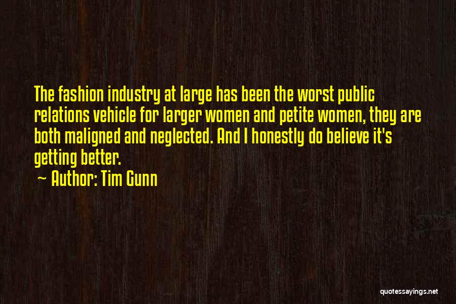 Tim Gunn Quotes: The Fashion Industry At Large Has Been The Worst Public Relations Vehicle For Larger Women And Petite Women, They Are