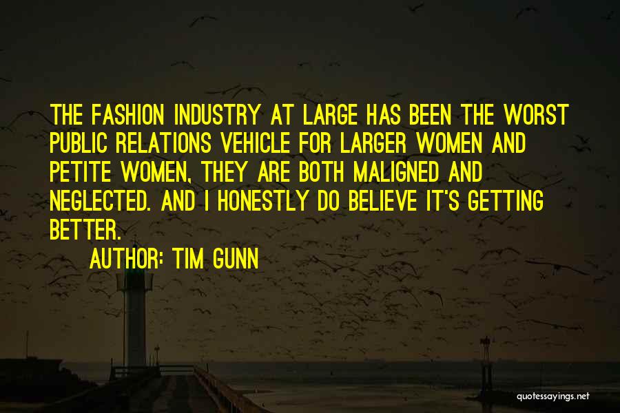 Tim Gunn Quotes: The Fashion Industry At Large Has Been The Worst Public Relations Vehicle For Larger Women And Petite Women, They Are