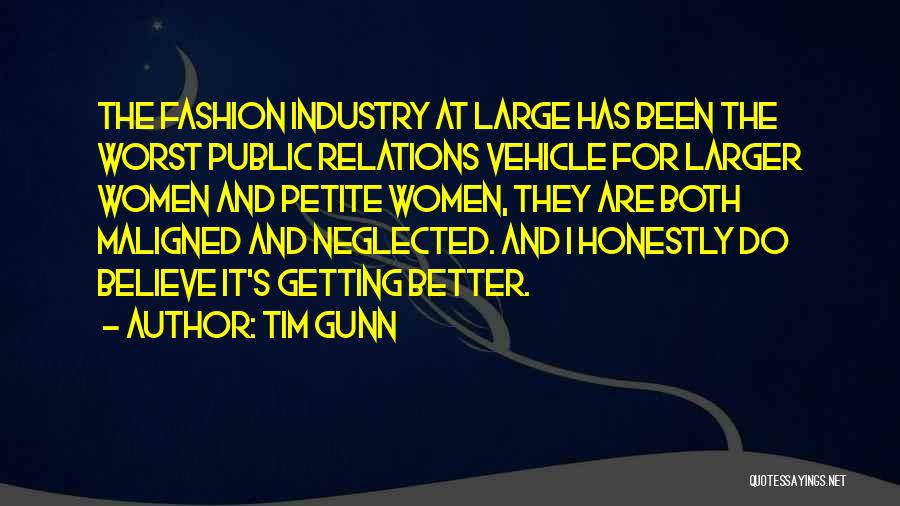 Tim Gunn Quotes: The Fashion Industry At Large Has Been The Worst Public Relations Vehicle For Larger Women And Petite Women, They Are