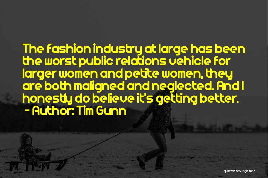 Tim Gunn Quotes: The Fashion Industry At Large Has Been The Worst Public Relations Vehicle For Larger Women And Petite Women, They Are