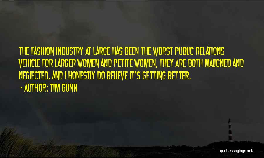 Tim Gunn Quotes: The Fashion Industry At Large Has Been The Worst Public Relations Vehicle For Larger Women And Petite Women, They Are