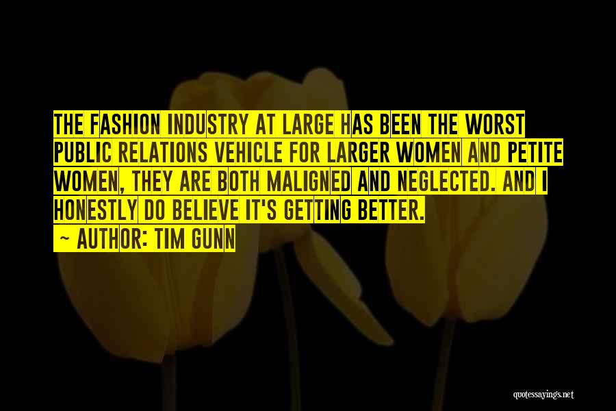 Tim Gunn Quotes: The Fashion Industry At Large Has Been The Worst Public Relations Vehicle For Larger Women And Petite Women, They Are