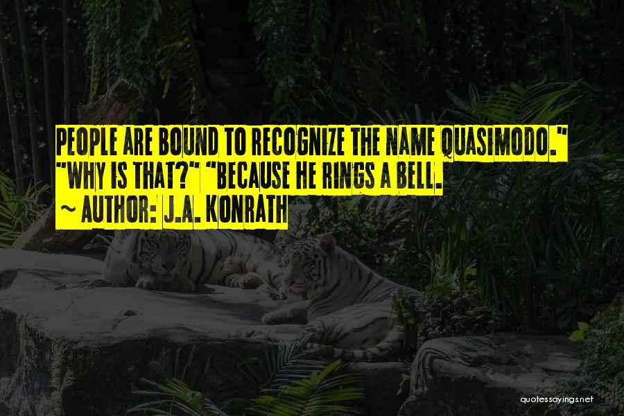 J.A. Konrath Quotes: People Are Bound To Recognize The Name Quasimodo. Why Is That? Because He Rings A Bell.