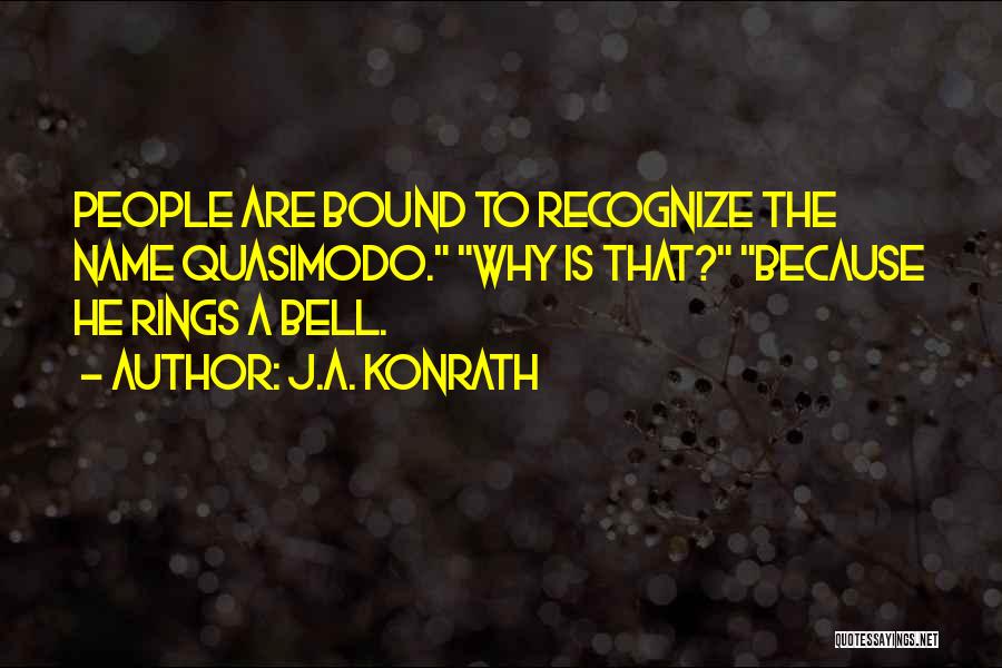 J.A. Konrath Quotes: People Are Bound To Recognize The Name Quasimodo. Why Is That? Because He Rings A Bell.