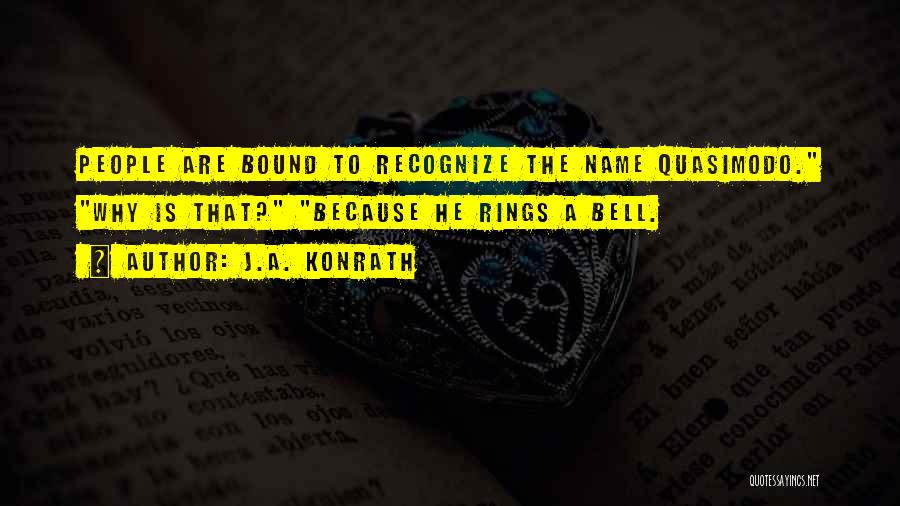 J.A. Konrath Quotes: People Are Bound To Recognize The Name Quasimodo. Why Is That? Because He Rings A Bell.