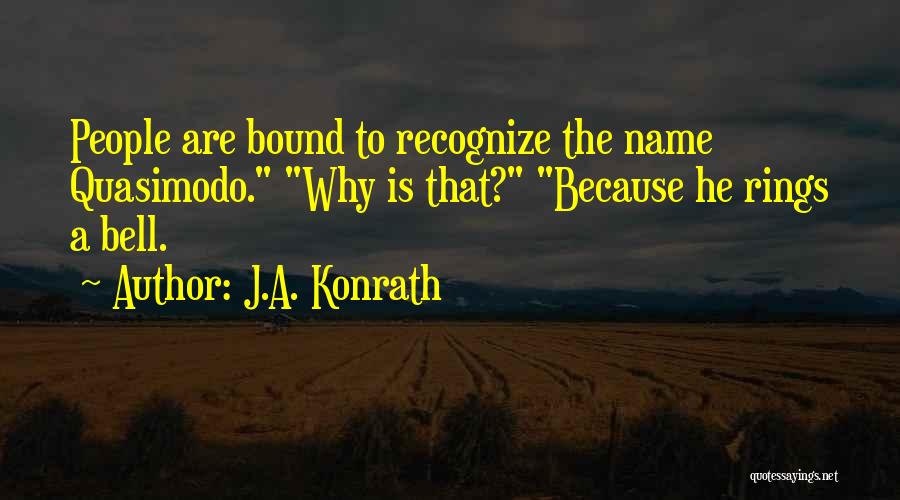 J.A. Konrath Quotes: People Are Bound To Recognize The Name Quasimodo. Why Is That? Because He Rings A Bell.