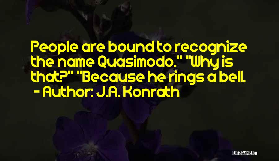 J.A. Konrath Quotes: People Are Bound To Recognize The Name Quasimodo. Why Is That? Because He Rings A Bell.