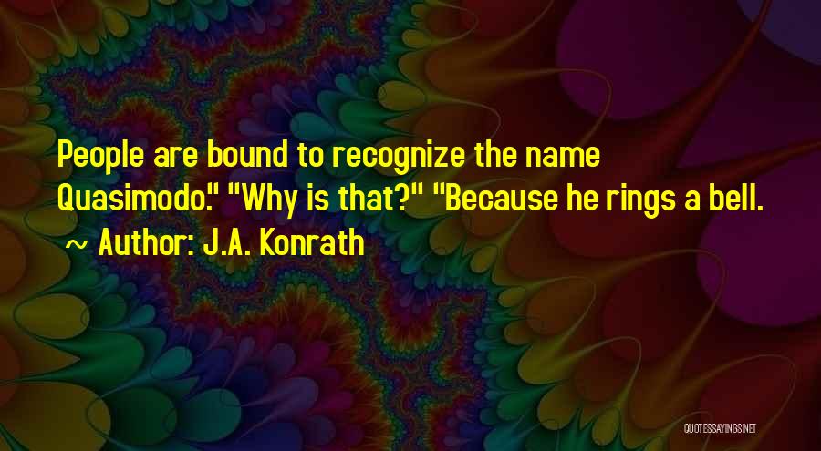 J.A. Konrath Quotes: People Are Bound To Recognize The Name Quasimodo. Why Is That? Because He Rings A Bell.