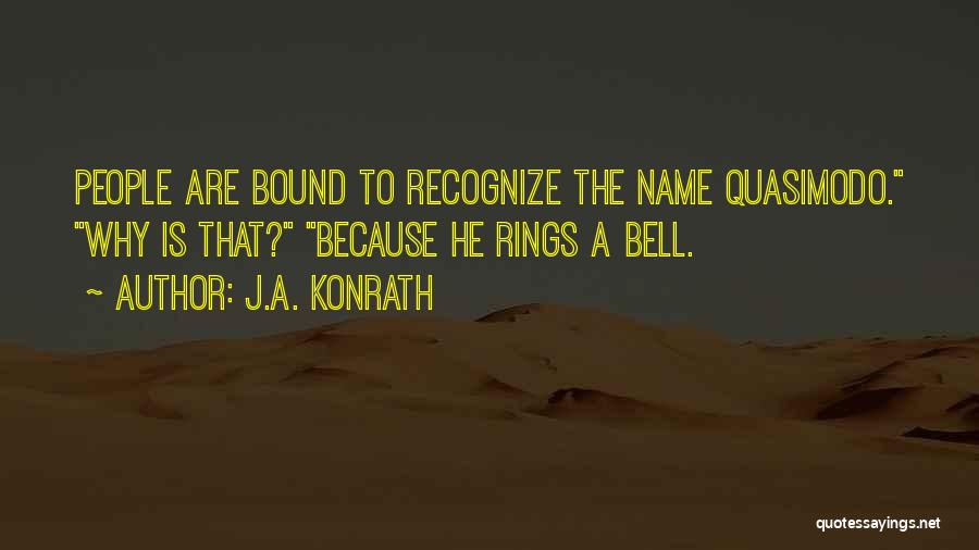 J.A. Konrath Quotes: People Are Bound To Recognize The Name Quasimodo. Why Is That? Because He Rings A Bell.