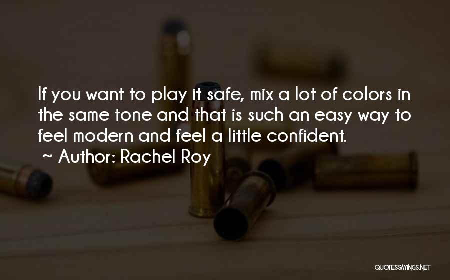 Rachel Roy Quotes: If You Want To Play It Safe, Mix A Lot Of Colors In The Same Tone And That Is Such