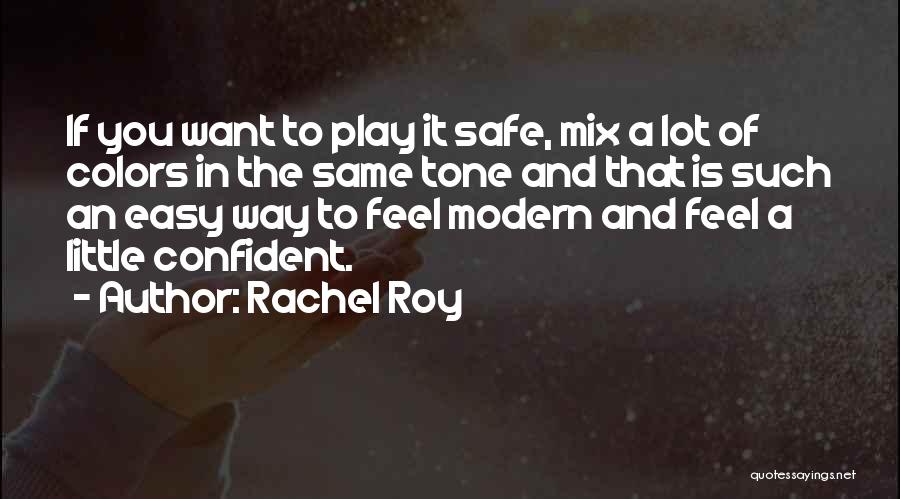 Rachel Roy Quotes: If You Want To Play It Safe, Mix A Lot Of Colors In The Same Tone And That Is Such