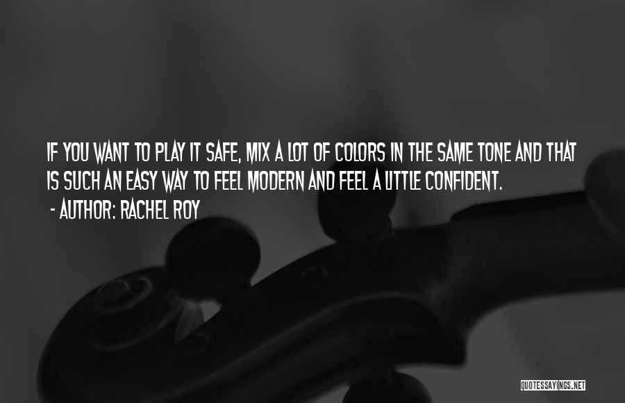 Rachel Roy Quotes: If You Want To Play It Safe, Mix A Lot Of Colors In The Same Tone And That Is Such