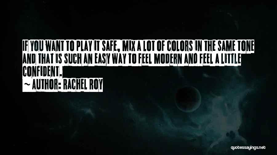 Rachel Roy Quotes: If You Want To Play It Safe, Mix A Lot Of Colors In The Same Tone And That Is Such