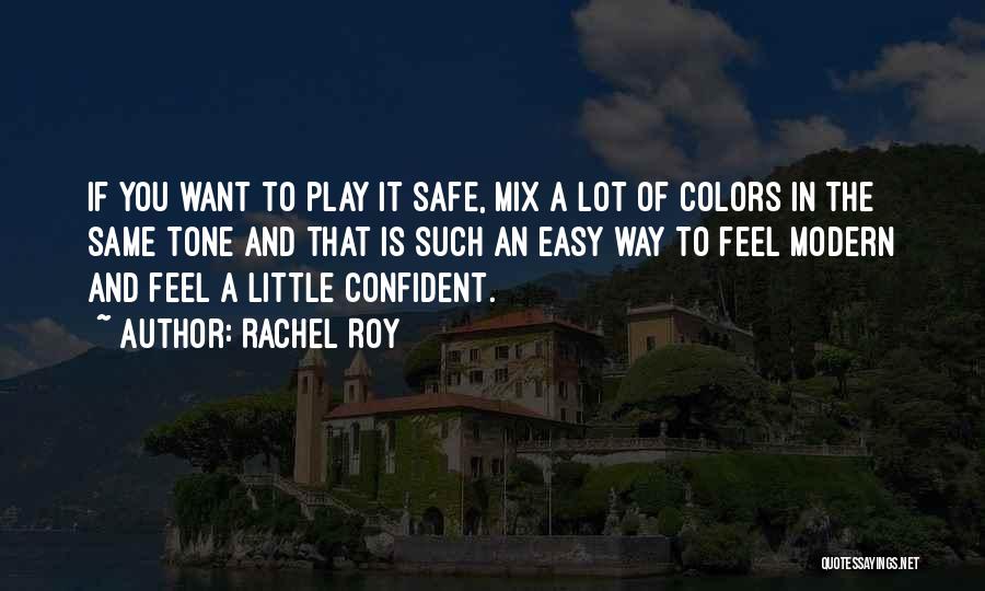 Rachel Roy Quotes: If You Want To Play It Safe, Mix A Lot Of Colors In The Same Tone And That Is Such