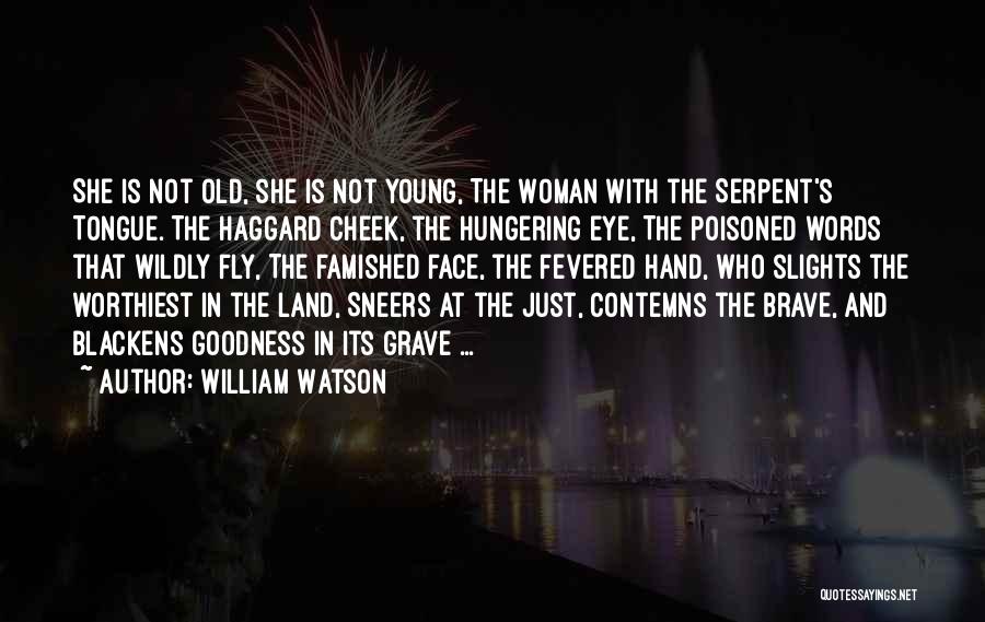 William Watson Quotes: She Is Not Old, She Is Not Young, The Woman With The Serpent's Tongue. The Haggard Cheek, The Hungering Eye,