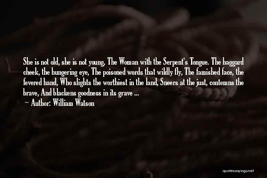 William Watson Quotes: She Is Not Old, She Is Not Young, The Woman With The Serpent's Tongue. The Haggard Cheek, The Hungering Eye,