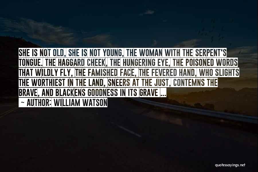 William Watson Quotes: She Is Not Old, She Is Not Young, The Woman With The Serpent's Tongue. The Haggard Cheek, The Hungering Eye,