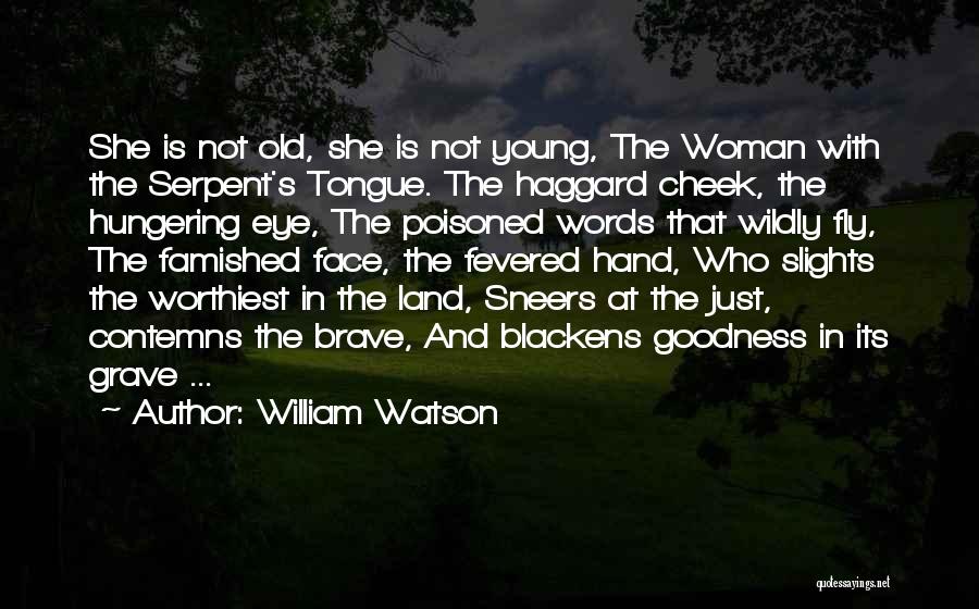 William Watson Quotes: She Is Not Old, She Is Not Young, The Woman With The Serpent's Tongue. The Haggard Cheek, The Hungering Eye,