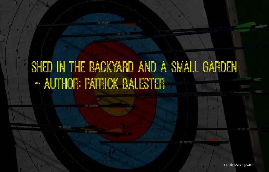 Patrick Balester Quotes: Shed In The Backyard And A Small Garden
