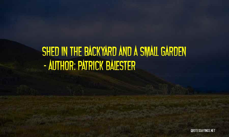 Patrick Balester Quotes: Shed In The Backyard And A Small Garden