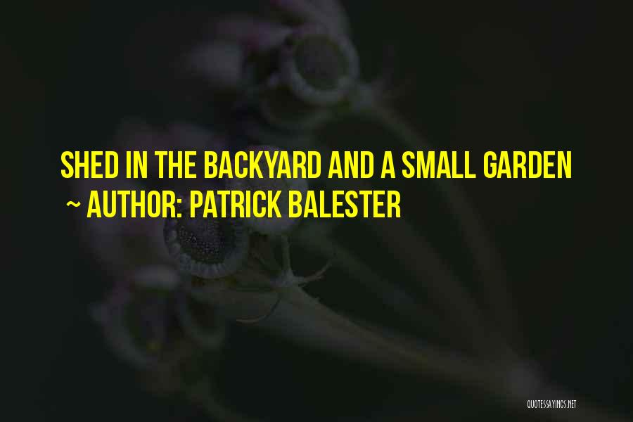 Patrick Balester Quotes: Shed In The Backyard And A Small Garden