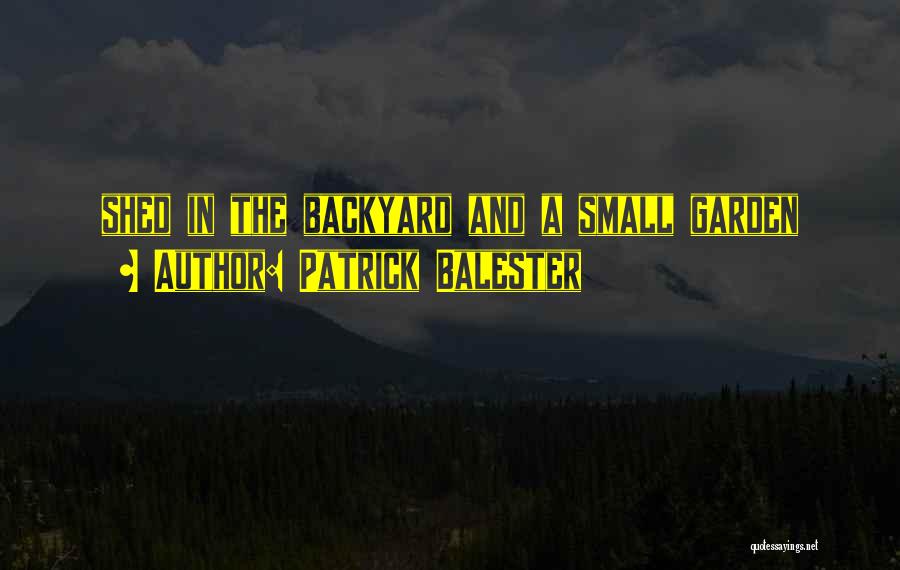 Patrick Balester Quotes: Shed In The Backyard And A Small Garden