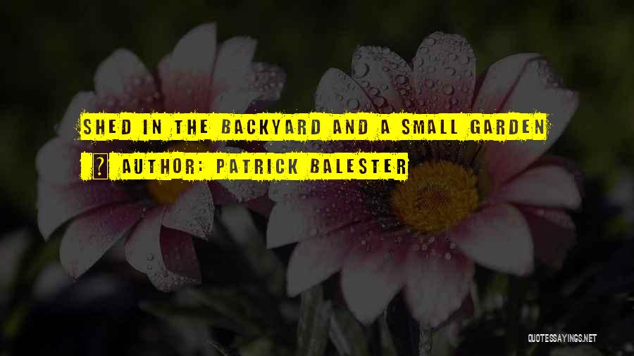 Patrick Balester Quotes: Shed In The Backyard And A Small Garden