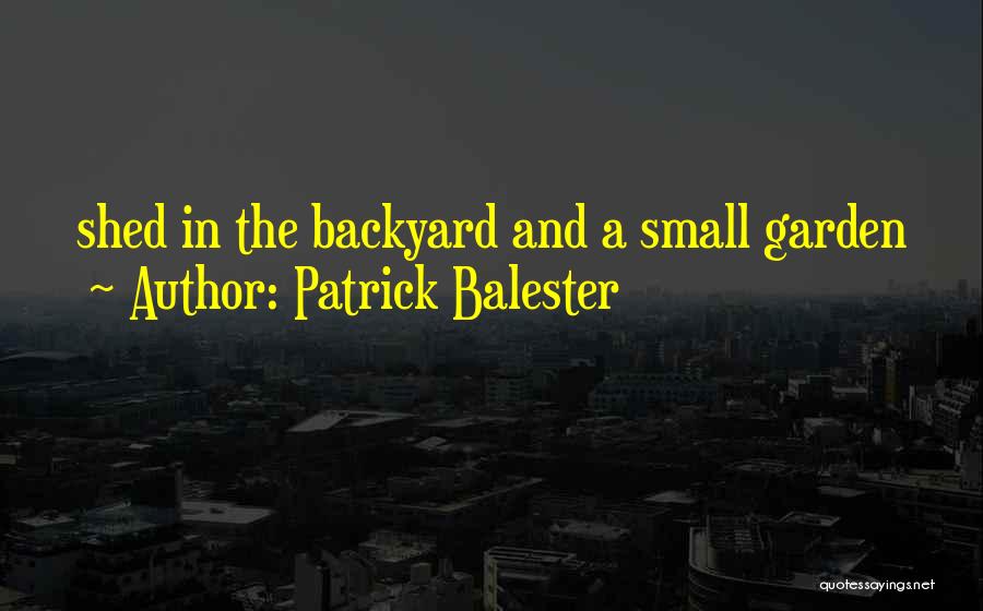 Patrick Balester Quotes: Shed In The Backyard And A Small Garden