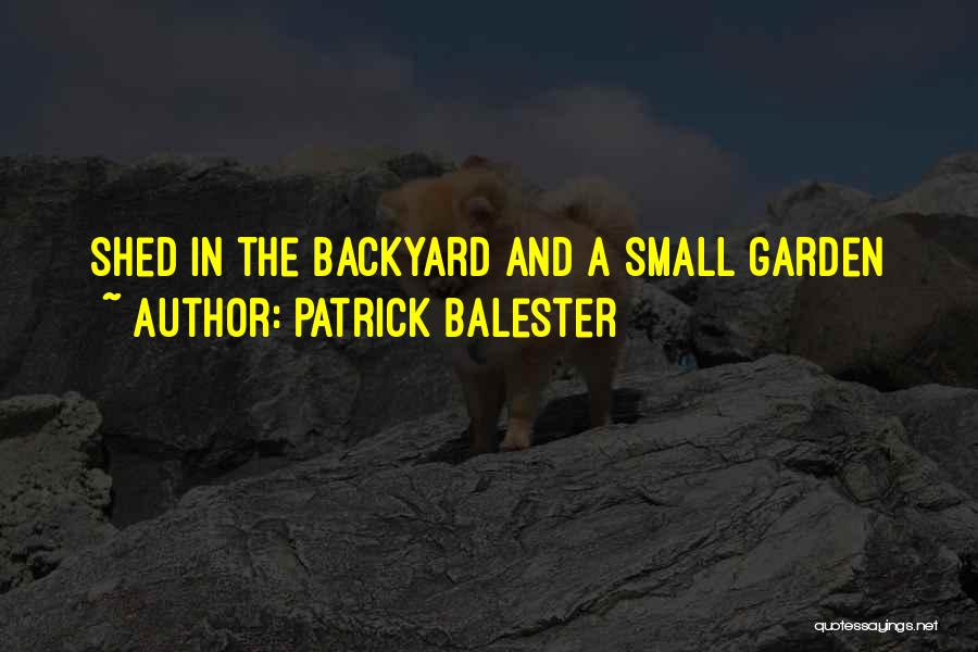 Patrick Balester Quotes: Shed In The Backyard And A Small Garden