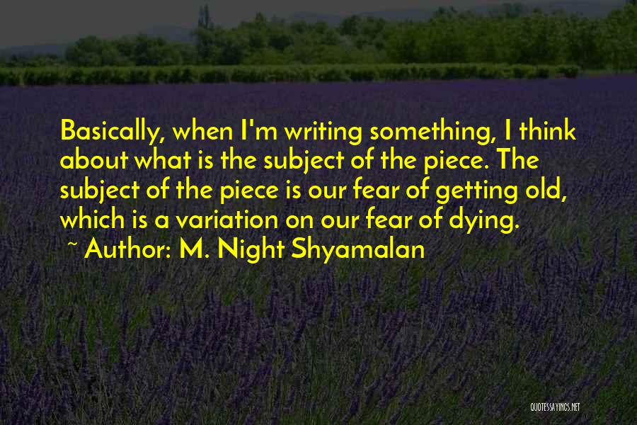 M. Night Shyamalan Quotes: Basically, When I'm Writing Something, I Think About What Is The Subject Of The Piece. The Subject Of The Piece