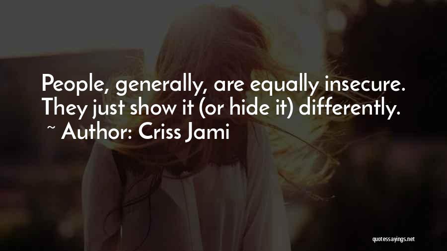 Criss Jami Quotes: People, Generally, Are Equally Insecure. They Just Show It (or Hide It) Differently.