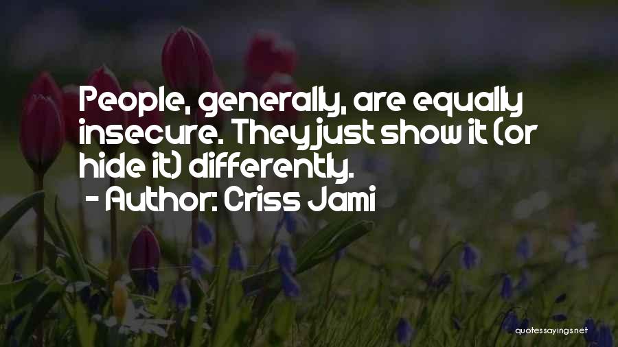 Criss Jami Quotes: People, Generally, Are Equally Insecure. They Just Show It (or Hide It) Differently.