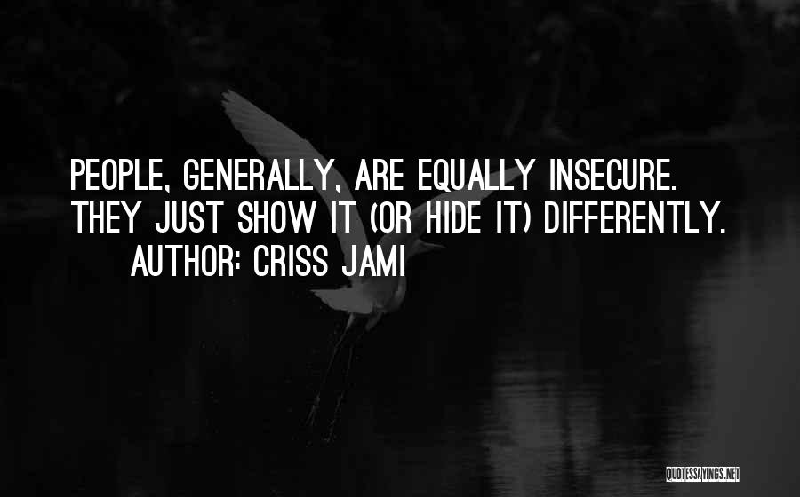 Criss Jami Quotes: People, Generally, Are Equally Insecure. They Just Show It (or Hide It) Differently.