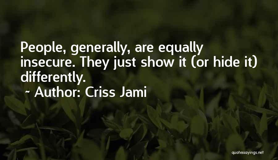 Criss Jami Quotes: People, Generally, Are Equally Insecure. They Just Show It (or Hide It) Differently.