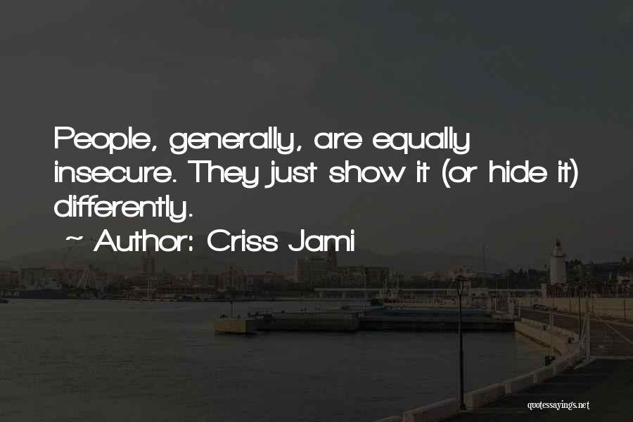 Criss Jami Quotes: People, Generally, Are Equally Insecure. They Just Show It (or Hide It) Differently.