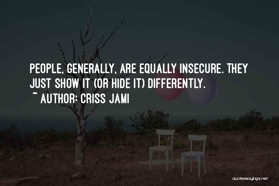 Criss Jami Quotes: People, Generally, Are Equally Insecure. They Just Show It (or Hide It) Differently.