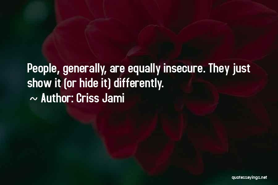 Criss Jami Quotes: People, Generally, Are Equally Insecure. They Just Show It (or Hide It) Differently.